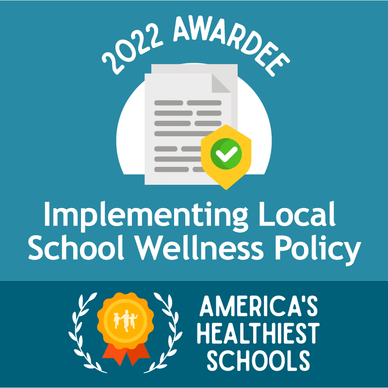 America's Healthiest Schools - 2022 Awardee - Implementing Local School Wellness Policy